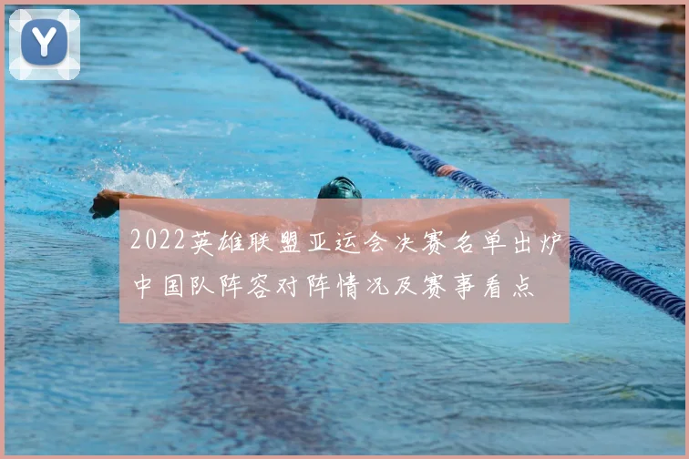 2022英雄联盟亚运会决赛名单出炉中国队阵容对阵情况及赛事看点