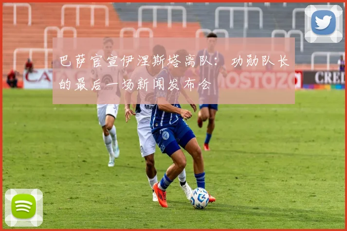 巴萨官宣伊涅斯塔离队：功勋队长的最后一场新闻发布会