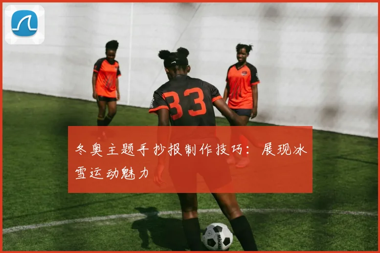 冬奥主题手抄报制作技巧：展现冰雪运动魅力